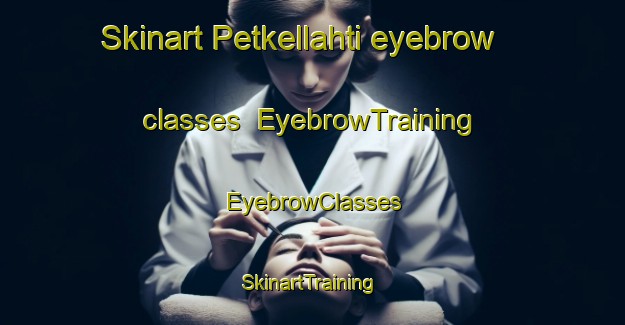 Skinart Petkellahti eyebrow classes | EyebrowTraining | EyebrowClasses | SkinartTraining-Finland