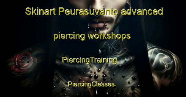 Skinart Peurasuvanto advanced piercing workshops | PiercingTraining | PiercingClasses | SkinartTraining-Finland