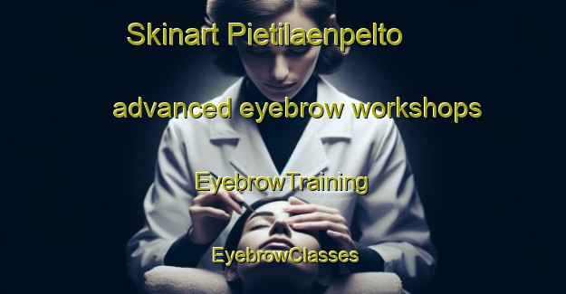 Skinart Pietilaenpelto advanced eyebrow workshops | EyebrowTraining | EyebrowClasses | SkinartTraining-Finland