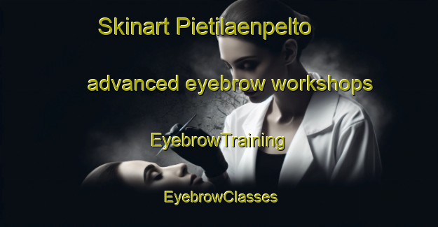 Skinart Pietilaenpelto advanced eyebrow workshops | EyebrowTraining | EyebrowClasses | SkinartTraining-Finland