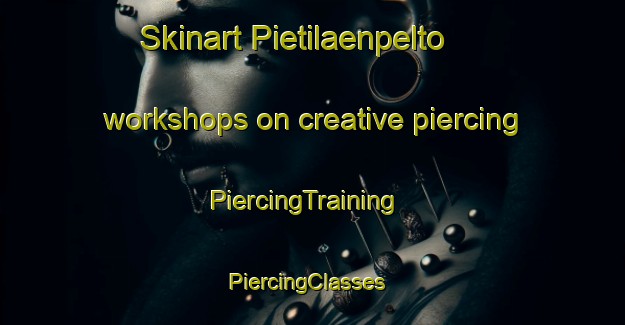 Skinart Pietilaenpelto workshops on creative piercing | PiercingTraining | PiercingClasses | SkinartTraining-Finland