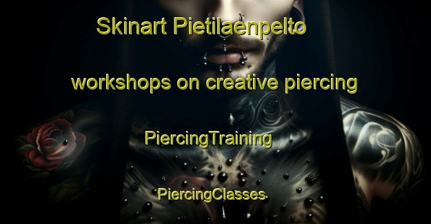 Skinart Pietilaenpelto workshops on creative piercing | PiercingTraining | PiercingClasses | SkinartTraining-Finland