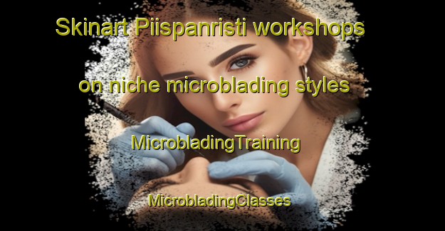 Skinart Piispanristi workshops on niche microblading styles | MicrobladingTraining | MicrobladingClasses | SkinartTraining-Finland