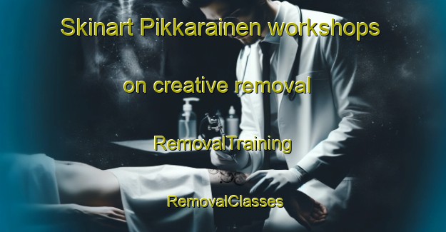 Skinart Pikkarainen workshops on creative removal | RemovalTraining | RemovalClasses | SkinartTraining-Finland
