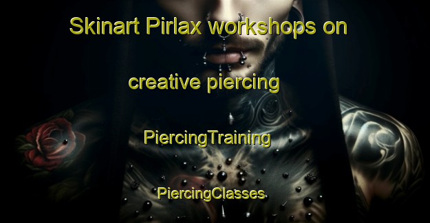Skinart Pirlax workshops on creative piercing | PiercingTraining | PiercingClasses | SkinartTraining-Finland