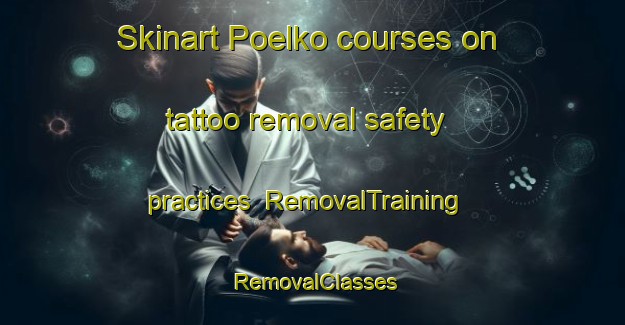 Skinart Poelko courses on tattoo removal safety practices | RemovalTraining | RemovalClasses | SkinartTraining-Finland