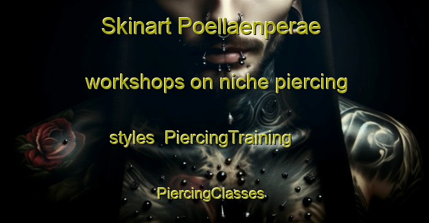 Skinart Poellaenperae workshops on niche piercing styles | PiercingTraining | PiercingClasses | SkinartTraining-Finland