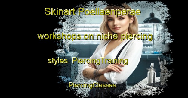 Skinart Poellaenperae workshops on niche piercing styles | PiercingTraining | PiercingClasses | SkinartTraining-Finland