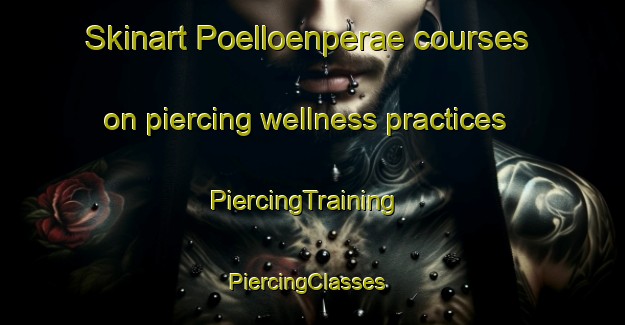 Skinart Poelloenperae courses on piercing wellness practices | PiercingTraining | PiercingClasses | SkinartTraining-Finland