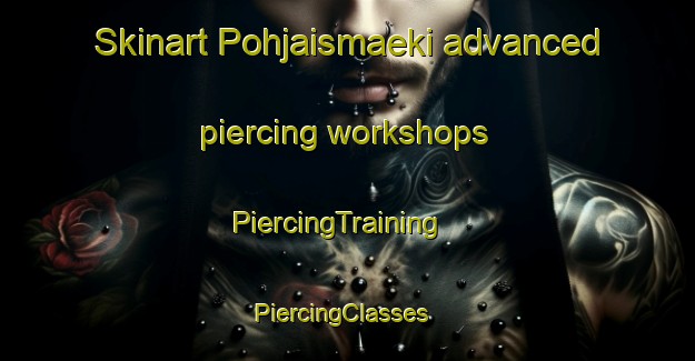 Skinart Pohjaismaeki advanced piercing workshops | PiercingTraining | PiercingClasses | SkinartTraining-Finland