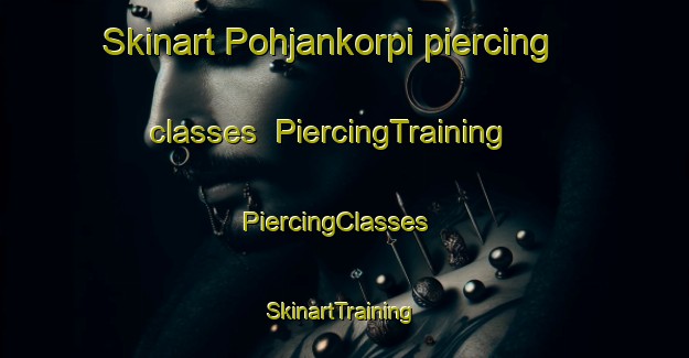 Skinart Pohjankorpi piercing classes | PiercingTraining | PiercingClasses | SkinartTraining-Finland