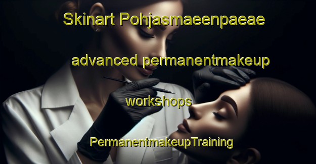 Skinart Pohjasmaeenpaeae advanced permanentmakeup workshops | PermanentmakeupTraining | PermanentmakeupClasses | SkinartTraining-Finland