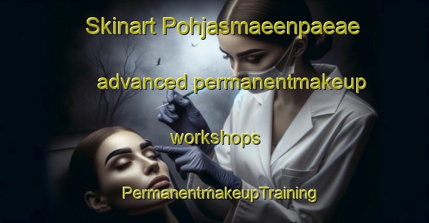 Skinart Pohjasmaeenpaeae advanced permanentmakeup workshops | PermanentmakeupTraining | PermanentmakeupClasses | SkinartTraining-Finland