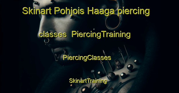 Skinart Pohjois Haaga piercing classes | PiercingTraining | PiercingClasses | SkinartTraining-Finland
