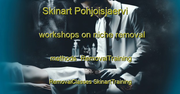 Skinart Pohjoisjaervi workshops on niche removal methods | #RemovalTraining #RemovalClasses #SkinartTraining-Finland