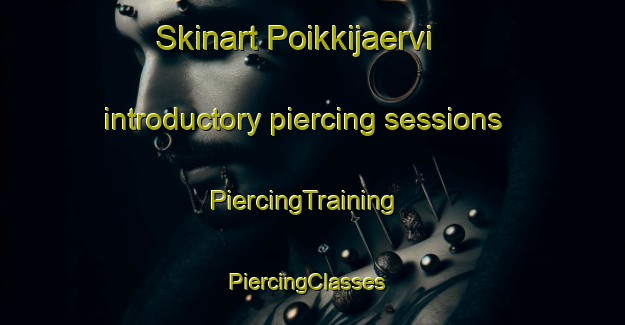 Skinart Poikkijaervi introductory piercing sessions | PiercingTraining | PiercingClasses | SkinartTraining-Finland