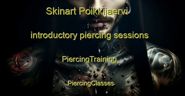 Skinart Poikkijaervi introductory piercing sessions | PiercingTraining | PiercingClasses | SkinartTraining-Finland