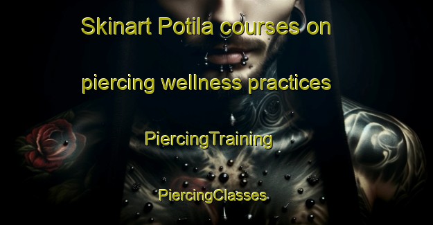 Skinart Potila courses on piercing wellness practices | PiercingTraining | PiercingClasses | SkinartTraining-Finland