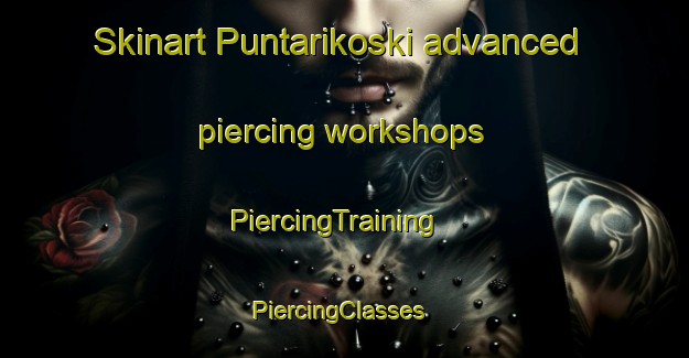 Skinart Puntarikoski advanced piercing workshops | PiercingTraining | PiercingClasses | SkinartTraining-Finland