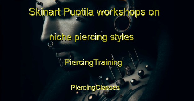 Skinart Puotila workshops on niche piercing styles | PiercingTraining | PiercingClasses | SkinartTraining-Finland