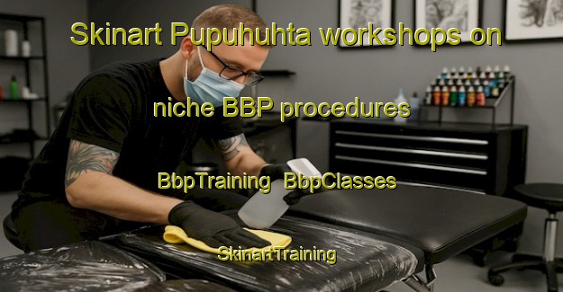 Skinart Pupuhuhta workshops on niche BBP procedures | BbpTraining | BbpClasses | SkinartTraining-Finland
