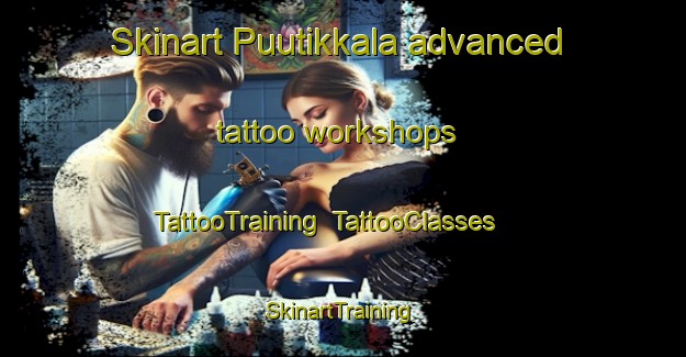 Skinart Puutikkala advanced tattoo workshops | TattooTraining | TattooClasses | SkinartTraining-Finland