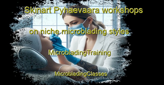 Skinart Pyhaevaara workshops on niche microblading styles | MicrobladingTraining | MicrobladingClasses | SkinartTraining-Finland