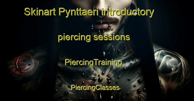Skinart Pynttaeri introductory piercing sessions | PiercingTraining | PiercingClasses | SkinartTraining-Finland