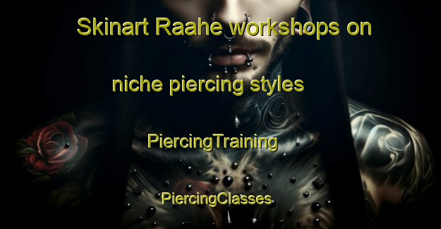 Skinart Raahe workshops on niche piercing styles | PiercingTraining | PiercingClasses | SkinartTraining-Finland