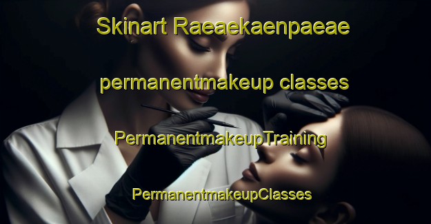 Skinart Raeaekaenpaeae permanentmakeup classes | PermanentmakeupTraining | PermanentmakeupClasses | SkinartTraining-Finland