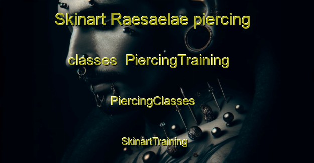 Skinart Raesaelae piercing classes | PiercingTraining | PiercingClasses | SkinartTraining-Finland