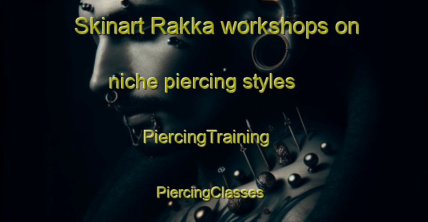 Skinart Rakka workshops on niche piercing styles | PiercingTraining | PiercingClasses | SkinartTraining-Finland