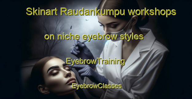 Skinart Raudankumpu workshops on niche eyebrow styles | EyebrowTraining | EyebrowClasses | SkinartTraining-Finland