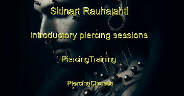 Skinart Rauhalahti introductory piercing sessions | PiercingTraining | PiercingClasses | SkinartTraining-Finland