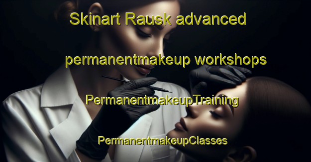 Skinart Rausk advanced permanentmakeup workshops | #PermanentmakeupTraining #PermanentmakeupClasses #SkinartTraining-Finland