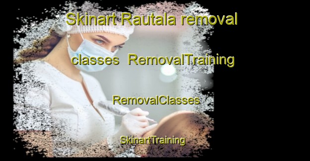 Skinart Rautala removal classes | RemovalTraining | RemovalClasses | SkinartTraining-Finland