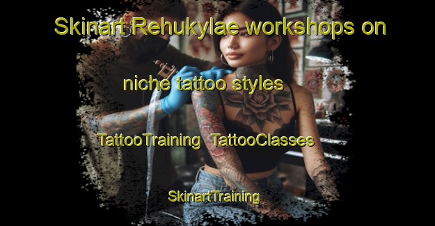 Skinart Rehukylae workshops on niche tattoo styles | TattooTraining | TattooClasses | SkinartTraining-Finland