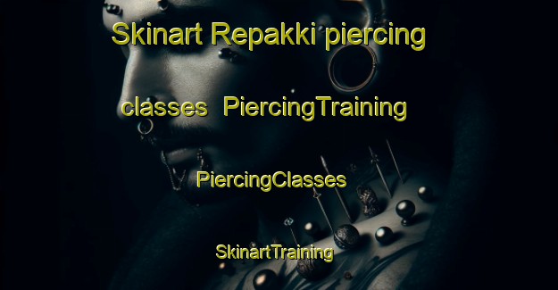Skinart Repakki piercing classes | PiercingTraining | PiercingClasses | SkinartTraining-Finland