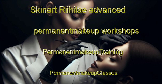 Skinart Riihilae advanced permanentmakeup workshops | PermanentmakeupTraining | PermanentmakeupClasses | SkinartTraining-Finland