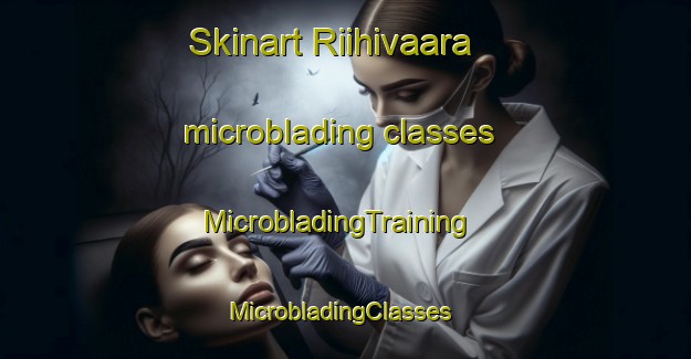 Skinart Riihivaara microblading classes | MicrobladingTraining | MicrobladingClasses | SkinartTraining-Finland