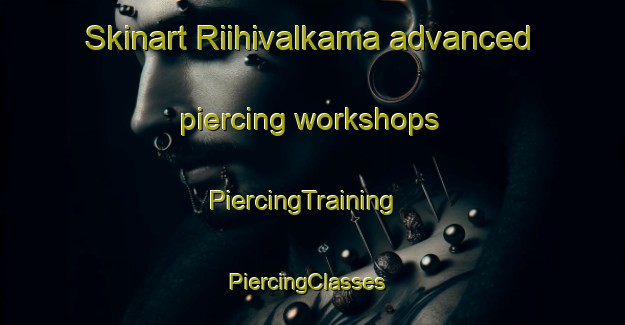 Skinart Riihivalkama advanced piercing workshops | PiercingTraining | PiercingClasses | SkinartTraining-Finland