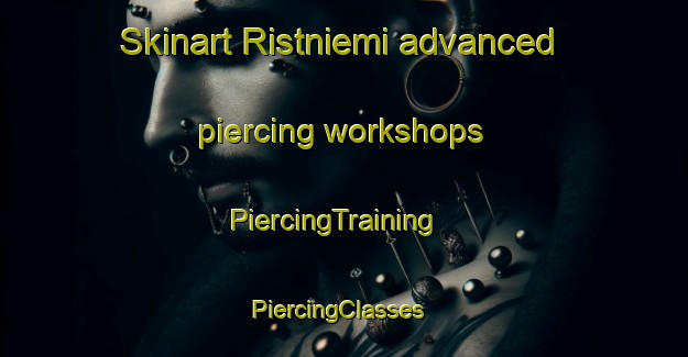 Skinart Ristniemi advanced piercing workshops | PiercingTraining | PiercingClasses | SkinartTraining-Finland