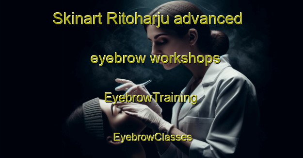Skinart Ritoharju advanced eyebrow workshops | EyebrowTraining | EyebrowClasses | SkinartTraining-Finland