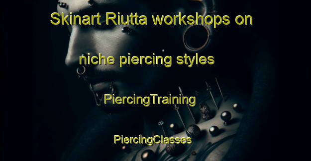 Skinart Riutta workshops on niche piercing styles | PiercingTraining | PiercingClasses | SkinartTraining-Finland