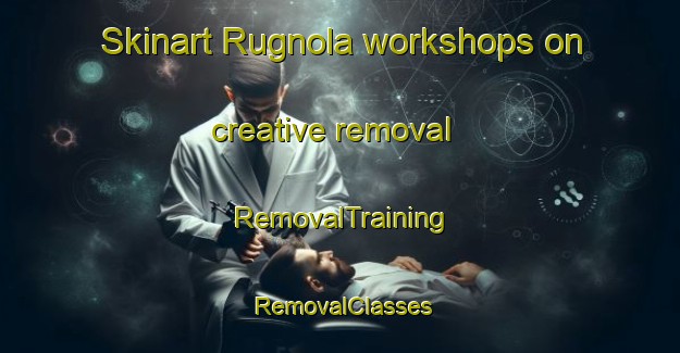 Skinart Rugnola workshops on creative removal | RemovalTraining | RemovalClasses | SkinartTraining-Finland