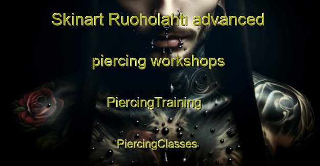 Skinart Ruoholahti advanced piercing workshops | PiercingTraining | PiercingClasses | SkinartTraining-Finland