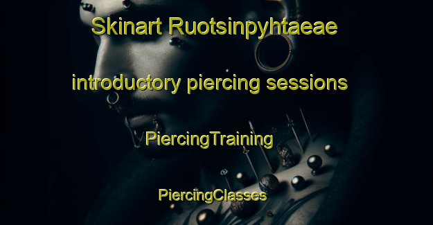 Skinart Ruotsinpyhtaeae introductory piercing sessions | PiercingTraining | PiercingClasses | SkinartTraining-Finland