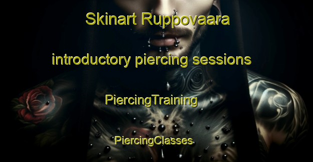 Skinart Ruppovaara introductory piercing sessions | PiercingTraining | PiercingClasses | SkinartTraining-Finland