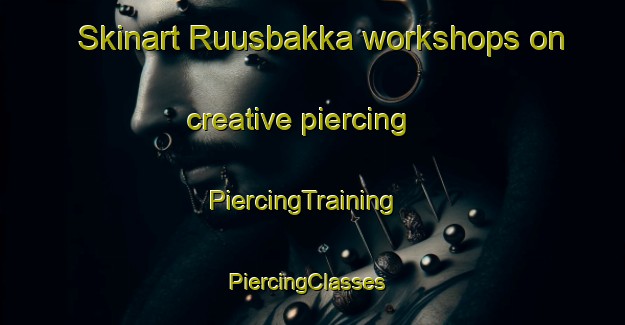 Skinart Ruusbakka workshops on creative piercing | PiercingTraining | PiercingClasses | SkinartTraining-Finland
