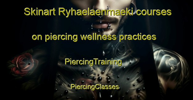 Skinart Ryhaelaenmaeki courses on piercing wellness practices | PiercingTraining | PiercingClasses | SkinartTraining-Finland